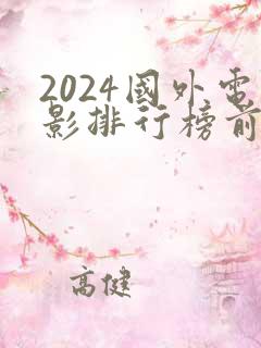 2024国外电影排行榜前十名有哪些