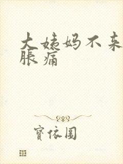 大姨妈不来肚子胀痛