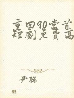 重回90当首富短剧免费高清完整版