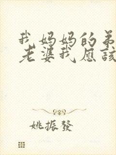 我妈妈的弟弟的老婆我应该怎么称呼