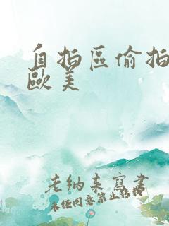 自拍区偷拍亚洲欧美