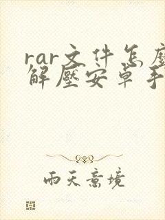 rar文件怎么解压安卓手机