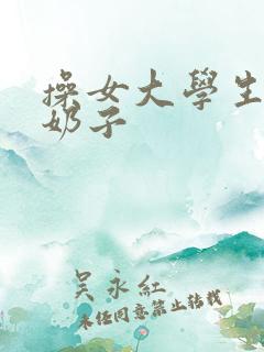 操女大学生逼逼奶子
