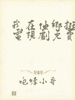 我在他乡挺好的电视剧免费观看星辰