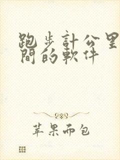 跑步计公里和时间的软件