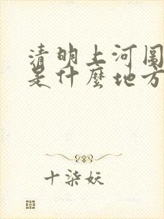 清明上河图画的是什么地方