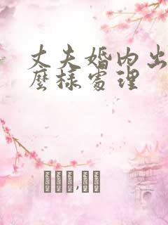 丈夫婚内出轨怎么样处理