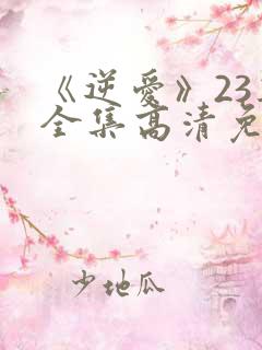 《逆爱》23集全集高清免费观看