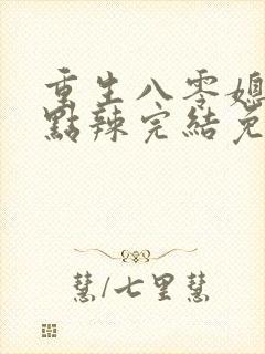 重生八零媳妇有点辣完结免费阅读