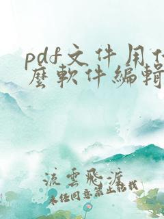 pdf文件用什么软件编辑