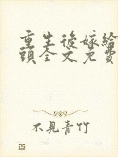 重生后嫁给死对头全文免费阅读