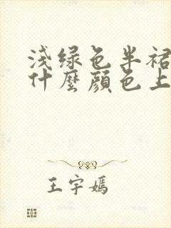浅绿色半裙搭配什么颜色上衣好看