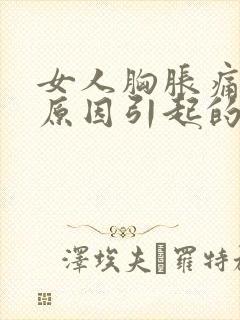 女人胸胀痛什么原因引起的呢