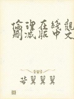 伦理在线观看未删减版中文字幕