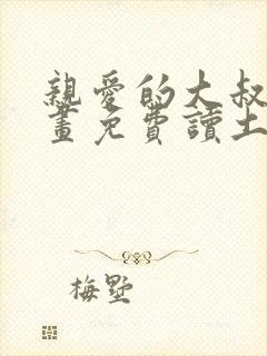 亲爱的大叔漫画画免费读土豪漫画