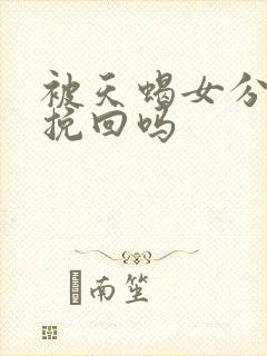 被天蝎女分手能挽回吗
