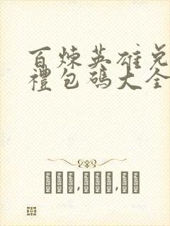百炼英雄兑换码礼包码大全