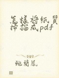 怎样将纸质文件扫描成pdf