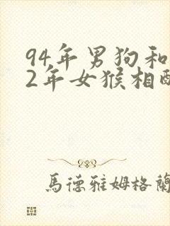 94年男狗和92年女猴相配婚姻如何
