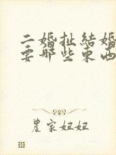二婚扯结婚证需要哪些东西