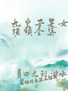 九皇子是女儿身视频全集