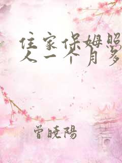 住家保姆照顾老人一个月多少钱