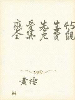 恋爱先生45集全集免费观看完整版