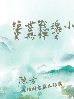 绝世战魂小说免费无弹窗