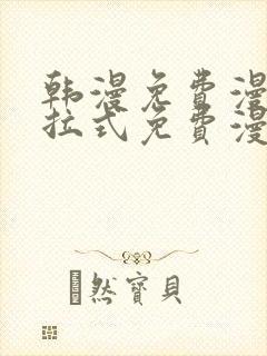 韩漫免费漫画下拉式免费漫画