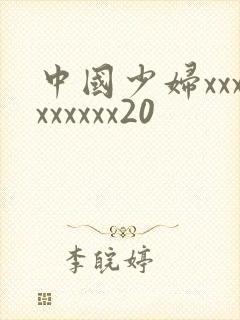 中国少妇xxxxxxxxx20