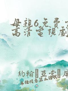 母亲6免费完整高清电视剧在线看