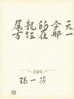 属龙的今天财神方位在哪一方?