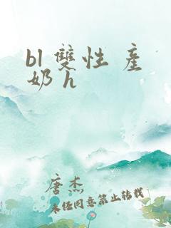 bl 双性 产奶 h
