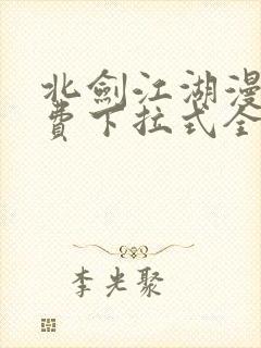 北剑江湖漫画免费下拉式全集