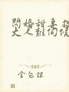 闪婚甜妻 总裁大人难伺候