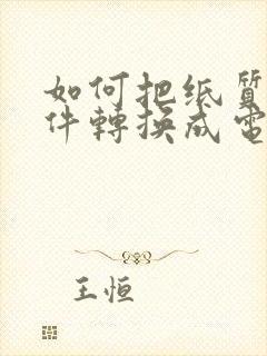 如何把纸质版文件转换成电子版文档