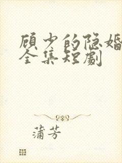 顾少的隐婚罪妻全集短剧