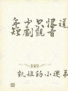 年少只恨道缘浅短剧观看