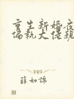 重生新婚夜,被偏执大佬亲疯了下载