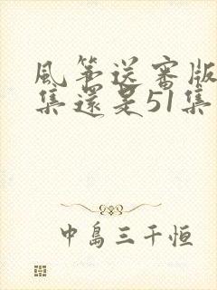 风筝送审版63集还是51集好