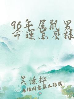 96年属鼠男的命运怎么样