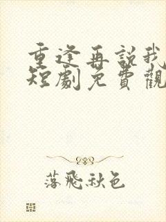 重逢再说我爱你短剧免费观看全集