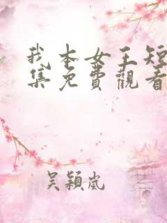 我本女王短剧全集免费观看