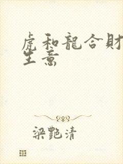 虎和龙合财吗做生意