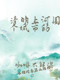 清明上河图是哪个城市的