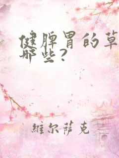 健脾胃的草药有哪些?