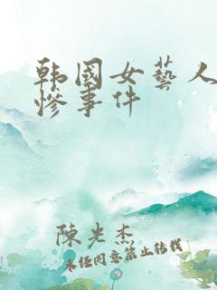 韩国女艺人的悲惨事件