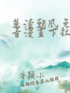 万渣朝凰免费观看漫画下拉式六漫画