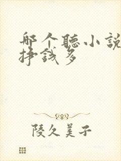 哪个听小说软件挣钱多