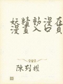 妖精动漫在线看漫画入口页面弹窗